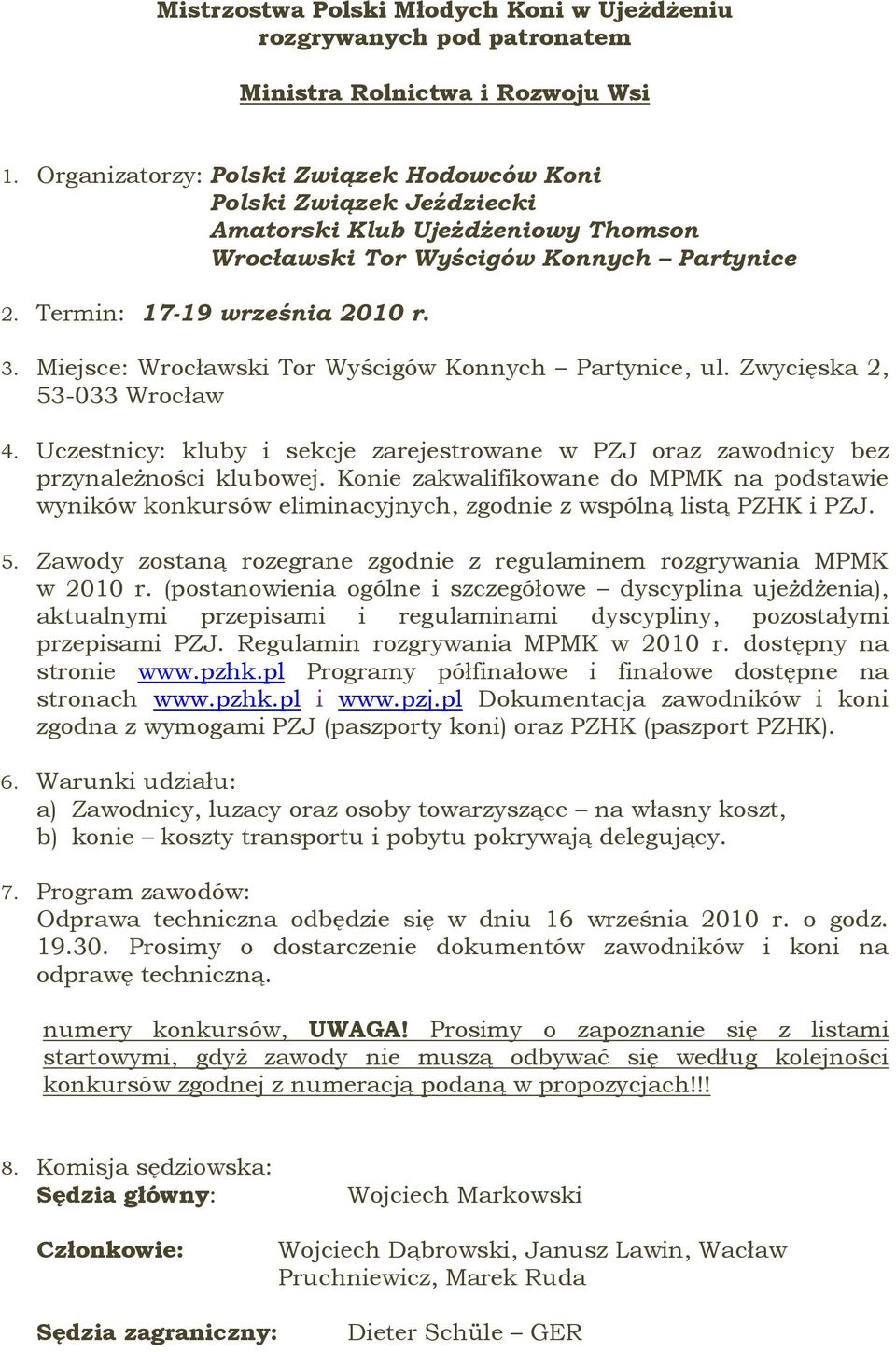 Miejsce: Wrocławski Tor Wyścigów Konnych Partynice, ul. Zwycięska 2, 53-033 Wrocław 4. Uczestnicy: kluby i sekcje zarejestrowane w PZJ oraz zawodnicy bez przynależności klubowej.