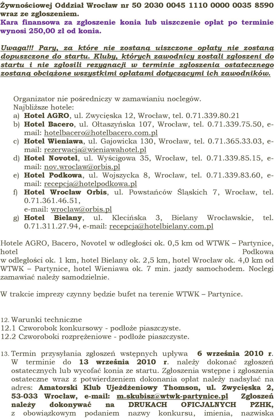 Kluby, których zawodnicy zostali zgłoszeni do startu i nie zgłosili rezygnacji w terminie zgłoszenia ostatecznego zostaną obciążone wszystkimi opłatami dotyczącymi ich zawodników.