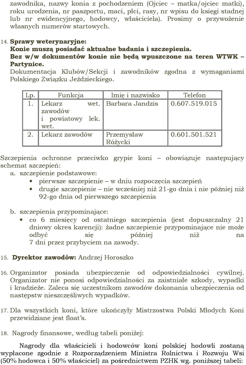 Dokumentacja Klubów/Sekcji i zawodników zgodna z wymaganiami Polskiego Związku Jeździeckiego. Lp. Funkcja Imię i nazwisko Telefon 1. Lekarz wet. Barbara Jandzis 0.607.519.015 zawodów i powiatowy lek.