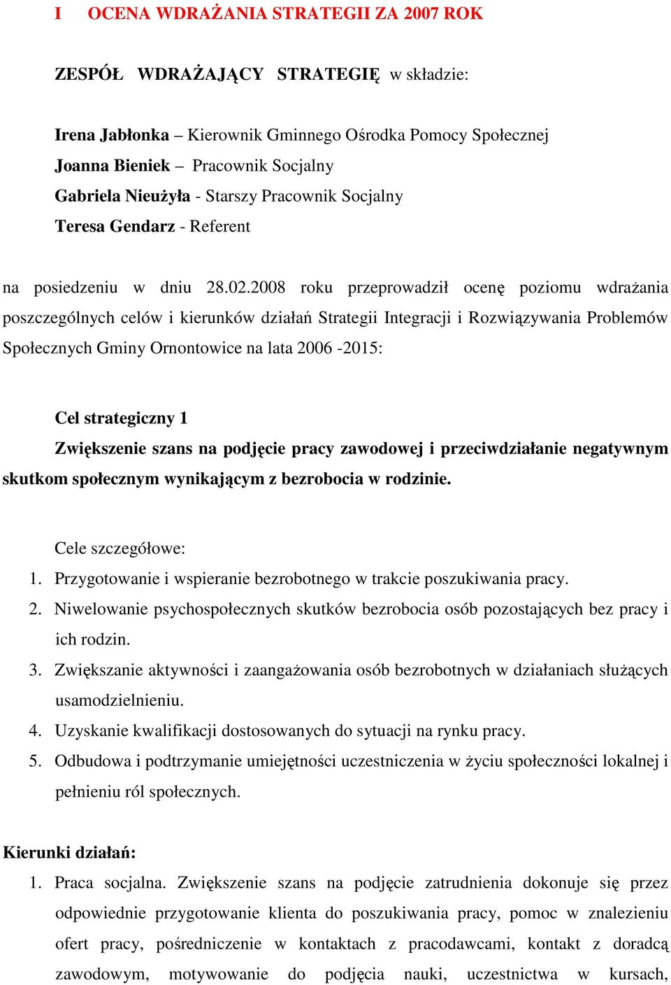 2008 roku przeprowadził ocenę poziomu wdrażania poszczególnych celów i kierunków działań Strategii Integracji i Rozwiązywania Problemów Społecznych Gminy Ornontowice na lata 2006-2015: Cel