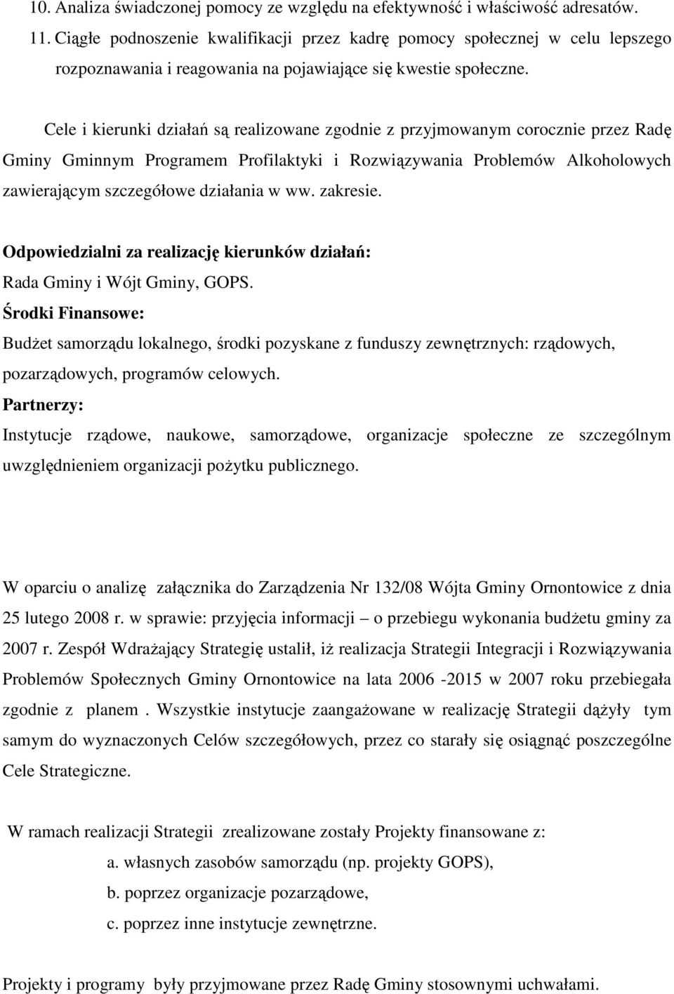 Cele i kierunki działań są realizowane zgodnie z przyjmowanym corocznie przez Radę Gminy Gminnym Programem Profilaktyki i Rozwiązywania Problemów Alkoholowych zawierającym szczegółowe działania w ww.