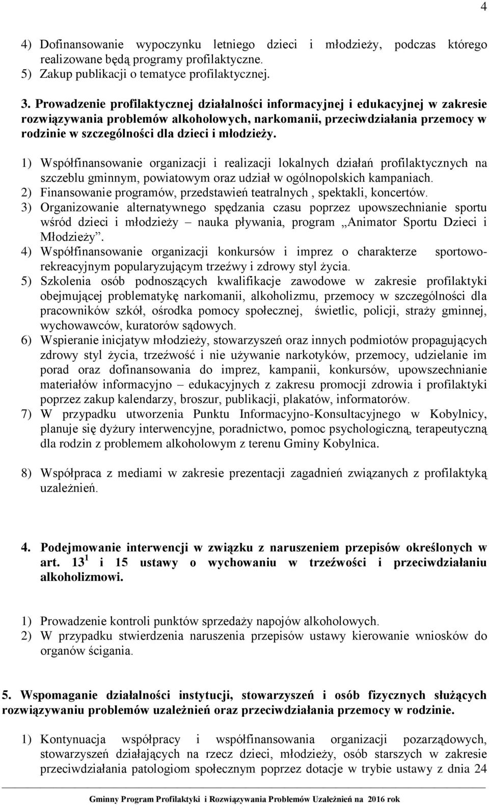 młodzieży. 1) Współfinansowanie organizacji i realizacji lokalnych działań profilaktycznych na szczeblu gminnym, powiatowym oraz udział w ogólnopolskich kampaniach.