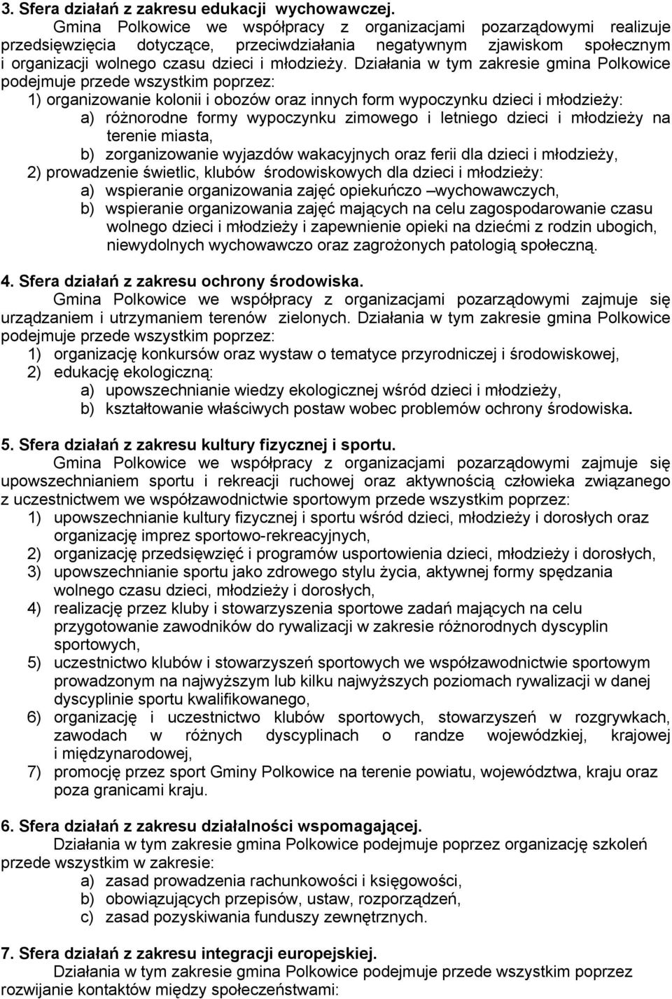 Działania w tym zakresie gmina Polkowice podejmuje przede wszystkim poprzez: 1) organizowanie kolonii i obozów oraz innych form wypoczynku dzieci i młodzieży: a) różnorodne formy wypoczynku zimowego