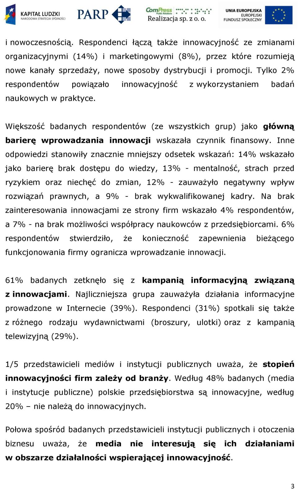 Większość badanych respondentów (ze wszystkich grup) jako główną barierę wprowadzania innowacji wskazała czynnik finansowy.