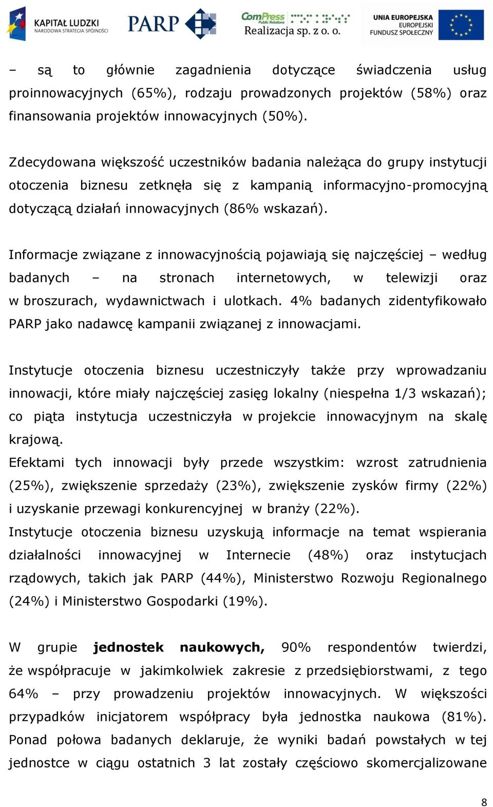 Informacje związane z innowacyjnością pojawiają się najczęściej według badanych na stronach internetowych, w telewizji oraz w broszurach, wydawnictwach i ulotkach.