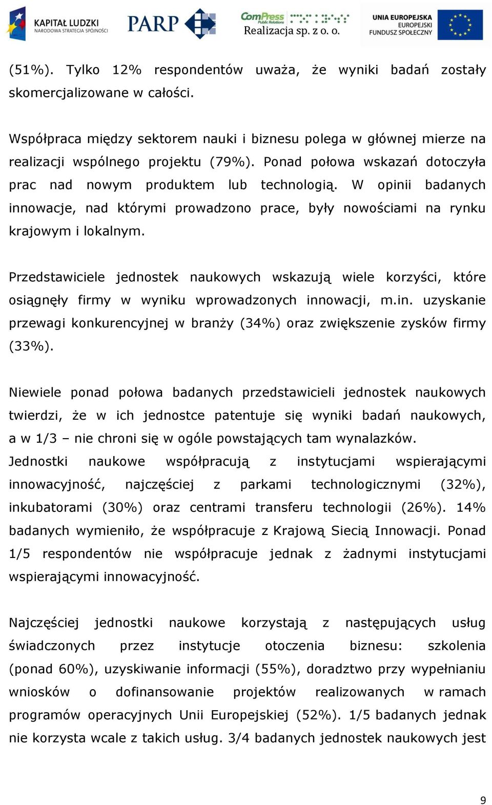 Przedstawiciele jednostek naukowych wskazują wiele korzyści, które osiągnęły firmy w wyniku wprowadzonych innowacji, m.in. uzyskanie przewagi konkurencyjnej w branży (34%) oraz zwiększenie zysków firmy (33%).