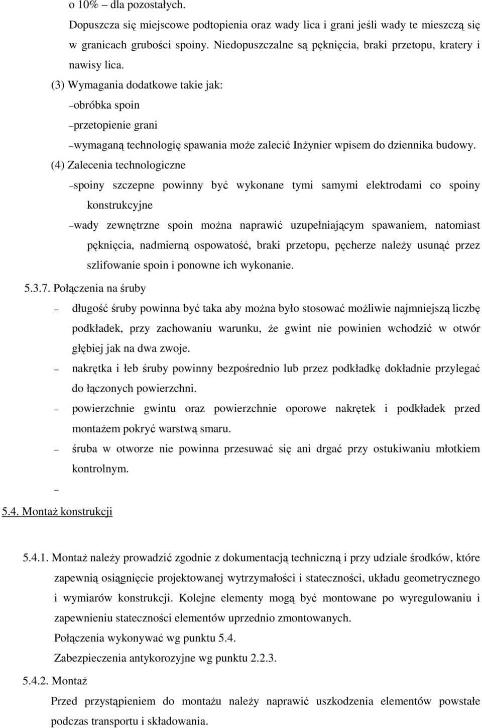 (3) Wymagania dodatkowe takie jak: obróbka spoin przetopienie grani wymaganą technologię spawania moŝe zalecić InŜynier wpisem do dziennika budowy.