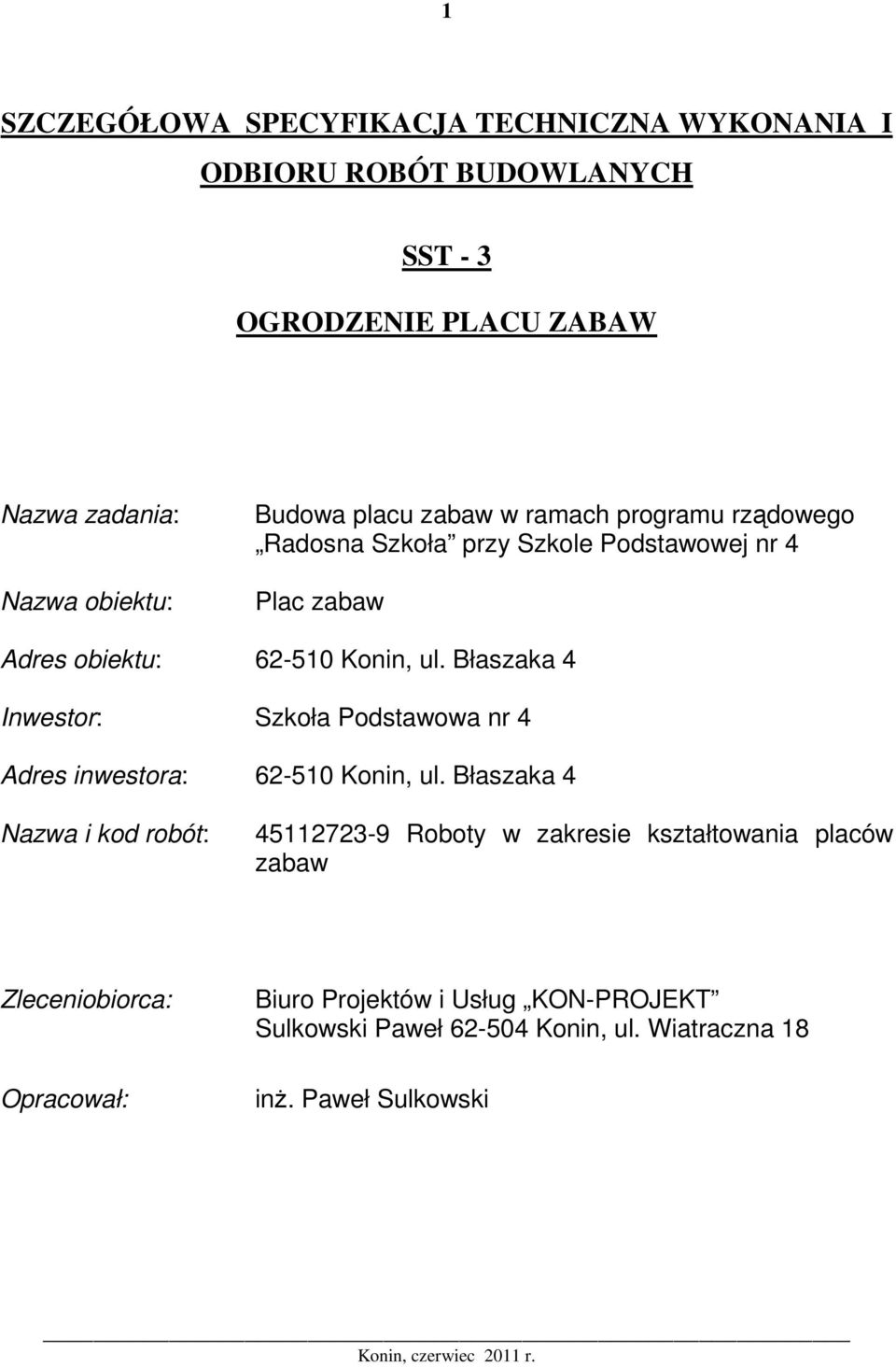 Błaszaka 4 Inwestor: Szkoła Podstawowa nr 4 Adres inwestora: 62-510 Konin, ul.