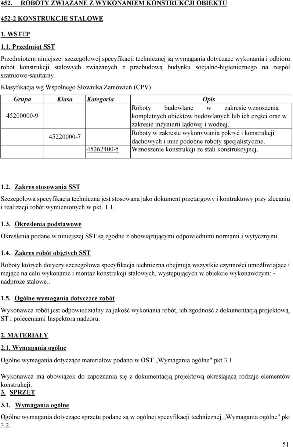 1. Przedmiot SST Przedmiotem niniejszej szczegółowej specyfikacji technicznej są wymagania dotyczące wykonania i odbioru robót konstrukcji stalowych związanych z przebudową budynku