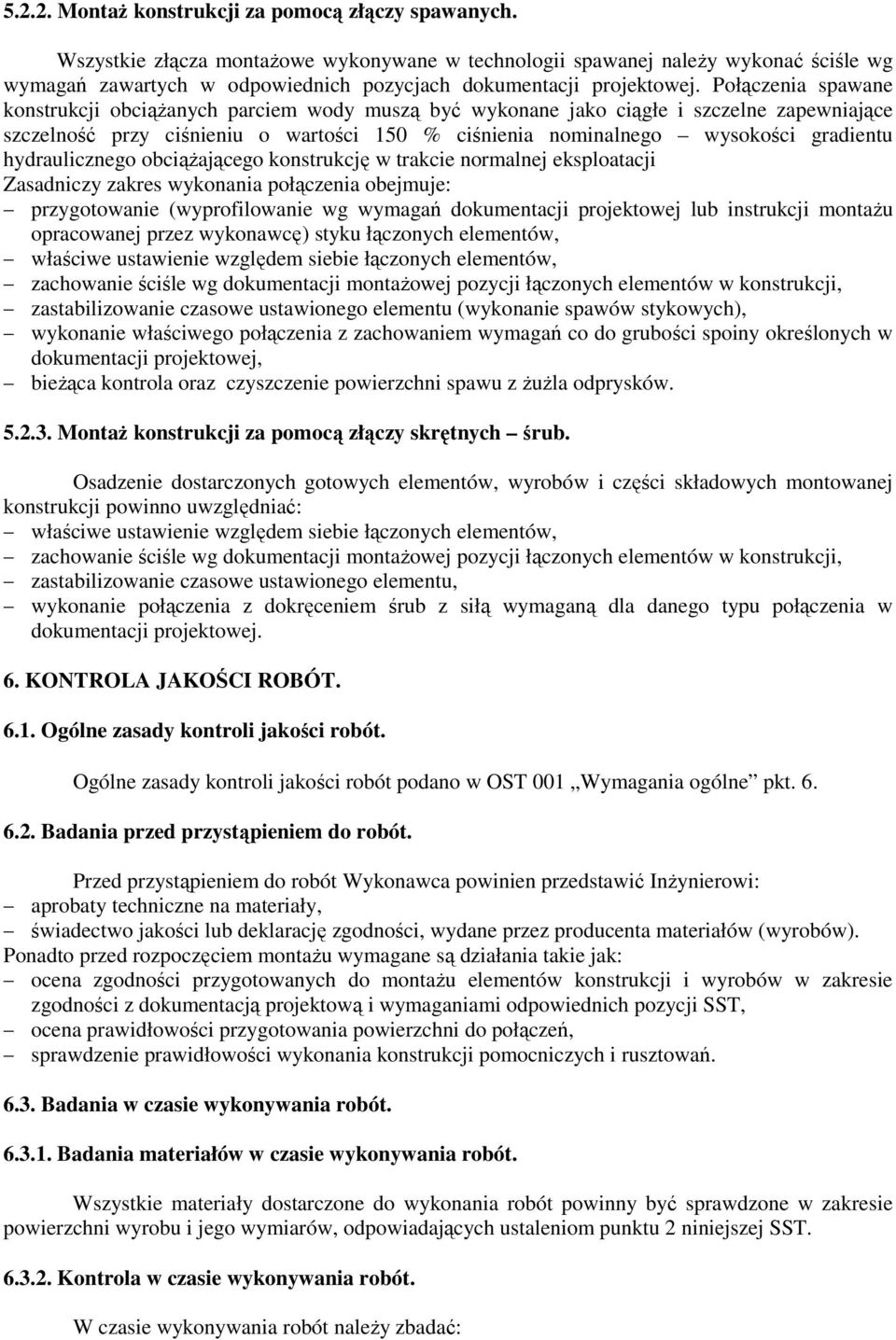 Połączenia spawane konstrukcji obciążanych parciem wody muszą być wykonane jako ciągłe i szczelne zapewniające szczelność przy ciśnieniu o wartości 150 % ciśnienia nominalnego wysokości gradientu