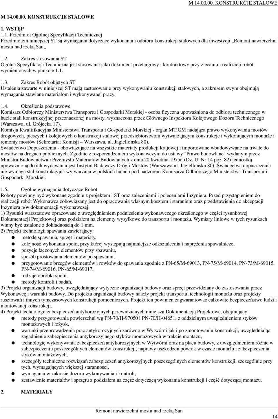 Zakres Robót objętych ST Ustalenia zawarte w niniejszej ST mają zastosowanie przy wykonywaniu konstrukcji stalowych, a zakresem swym obejmują wymagania stawiane materiałom i wykonywanej pracy. 1.4.