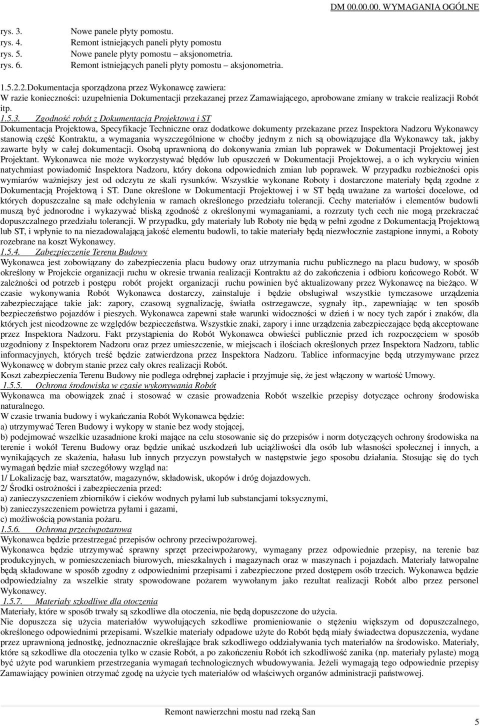 2.Dokumentacja sporządzona przez Wykonawcę zawiera: W razie konieczności: uzupełnienia Dokumentacji przekazanej przez Zamawiającego, aprobowane zmiany w trakcie realizacji Robót itp. 1.5.3.