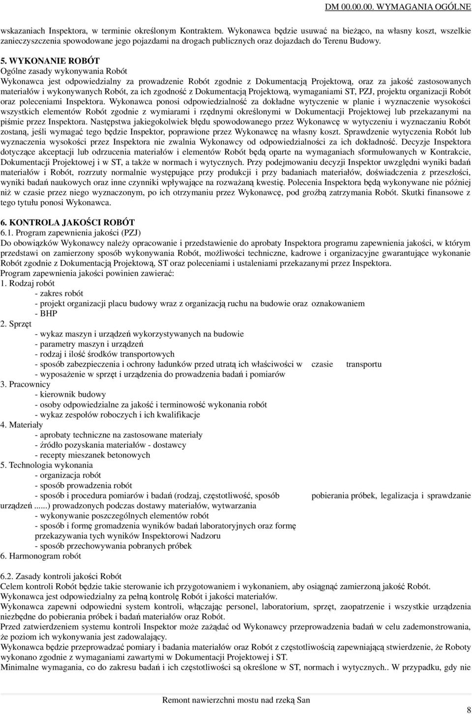 WYKONANIE ROBÓT Ogólne zasady wykonywania Robót Wykonawca jest odpowiedzialny za prowadzenie Robót zgodnie z Dokumentacją Projektową, oraz za jakość zastosowanych materiałów i wykonywanych Robót, za