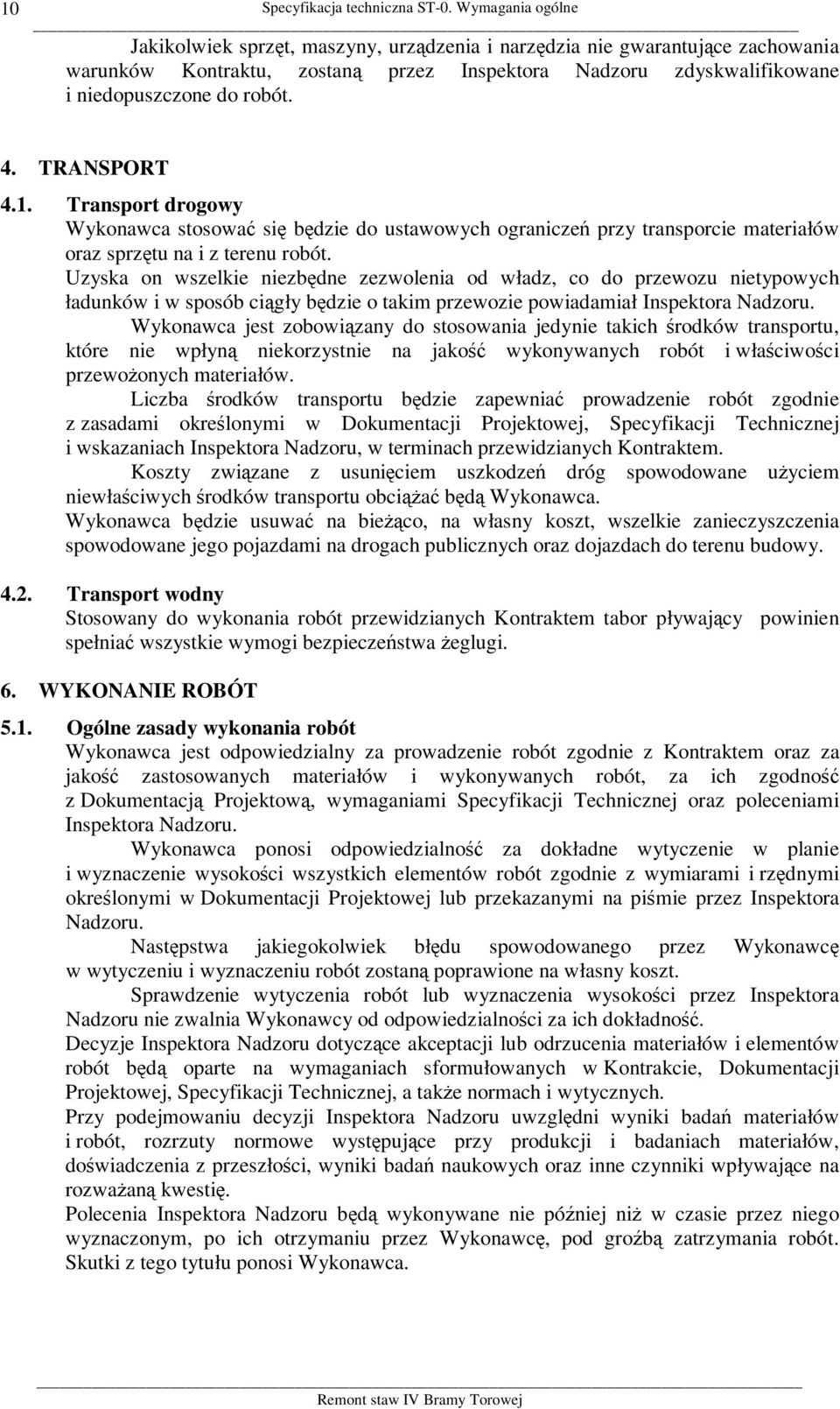 TRANSPORT 4.1. Transport drogowy Wykonawca stosować się będzie do ustawowych ograniczeń przy transporcie materiałów oraz sprzętu na i z terenu robót.