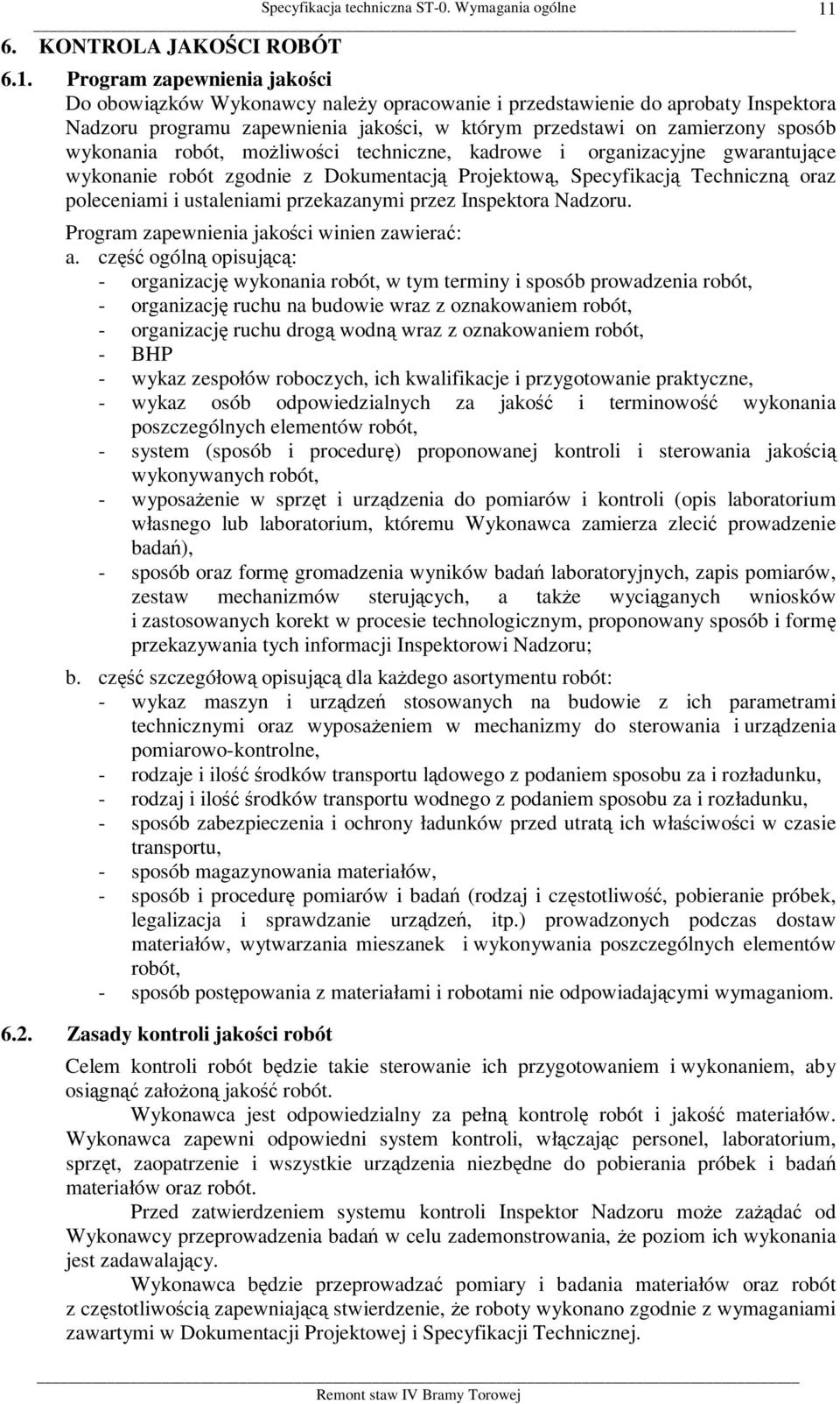 robót, możliwości techniczne, kadrowe i organizacyjne gwarantujące wykonanie robót zgodnie z Dokumentacją Projektową, Specyfikacją Techniczną oraz poleceniami i ustaleniami przekazanymi przez