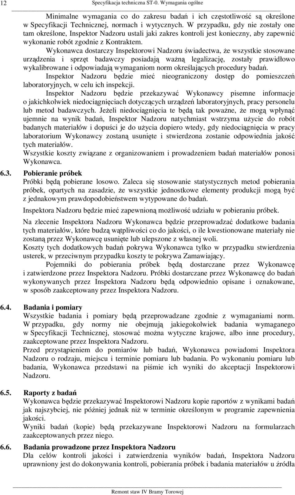 Wykonawca dostarczy Inspektorowi Nadzoru świadectwa, że wszystkie stosowane urządzenia i sprzęt badawczy posiadają ważną legalizację, zostały prawidłowo wykalibrowane i odpowiadają wymaganiom norm