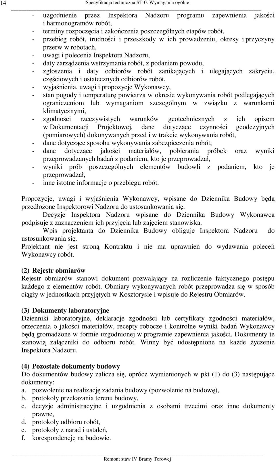 trudności i przeszkody w ich prowadzeniu, okresy i przyczyny przerw w robotach, - uwagi i polecenia Inspektora Nadzoru, - daty zarządzenia wstrzymania robót, z podaniem powodu, - zgłoszenia i daty