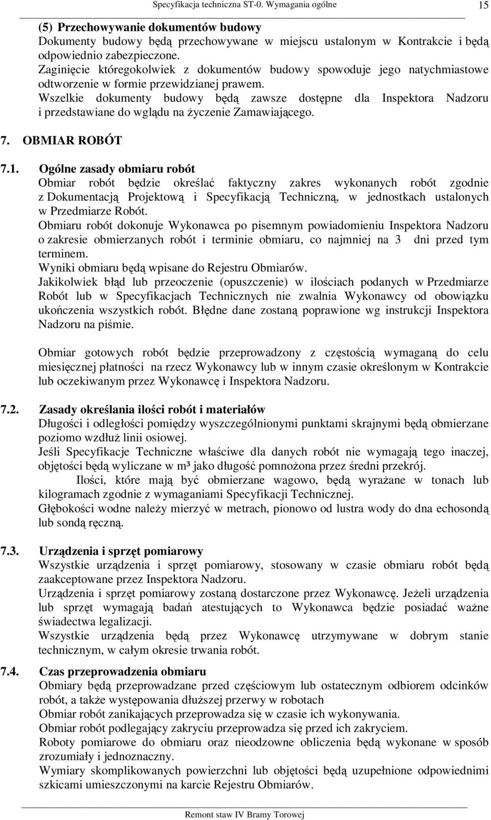 Wszelkie dokumenty budowy będą zawsze dostępne dla Inspektora Nadzoru i przedstawiane do wglądu na życzenie Zamawiającego. 7. OBMIAR ROBÓT 7.1.