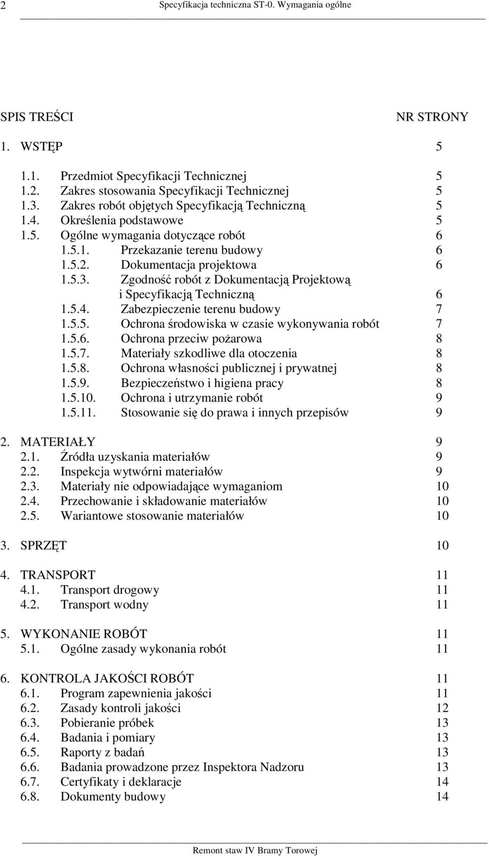 Zgodność robót z Dokumentacją Projektową i Specyfikacją Techniczną 6 1.5.4. Zabezpieczenie terenu budowy 7 1.5.5. Ochrona środowiska w czasie wykonywania robót 7 1.5.6. Ochrona przeciw pożarowa 8 1.5.7. Materiały szkodliwe dla otoczenia 8 1.