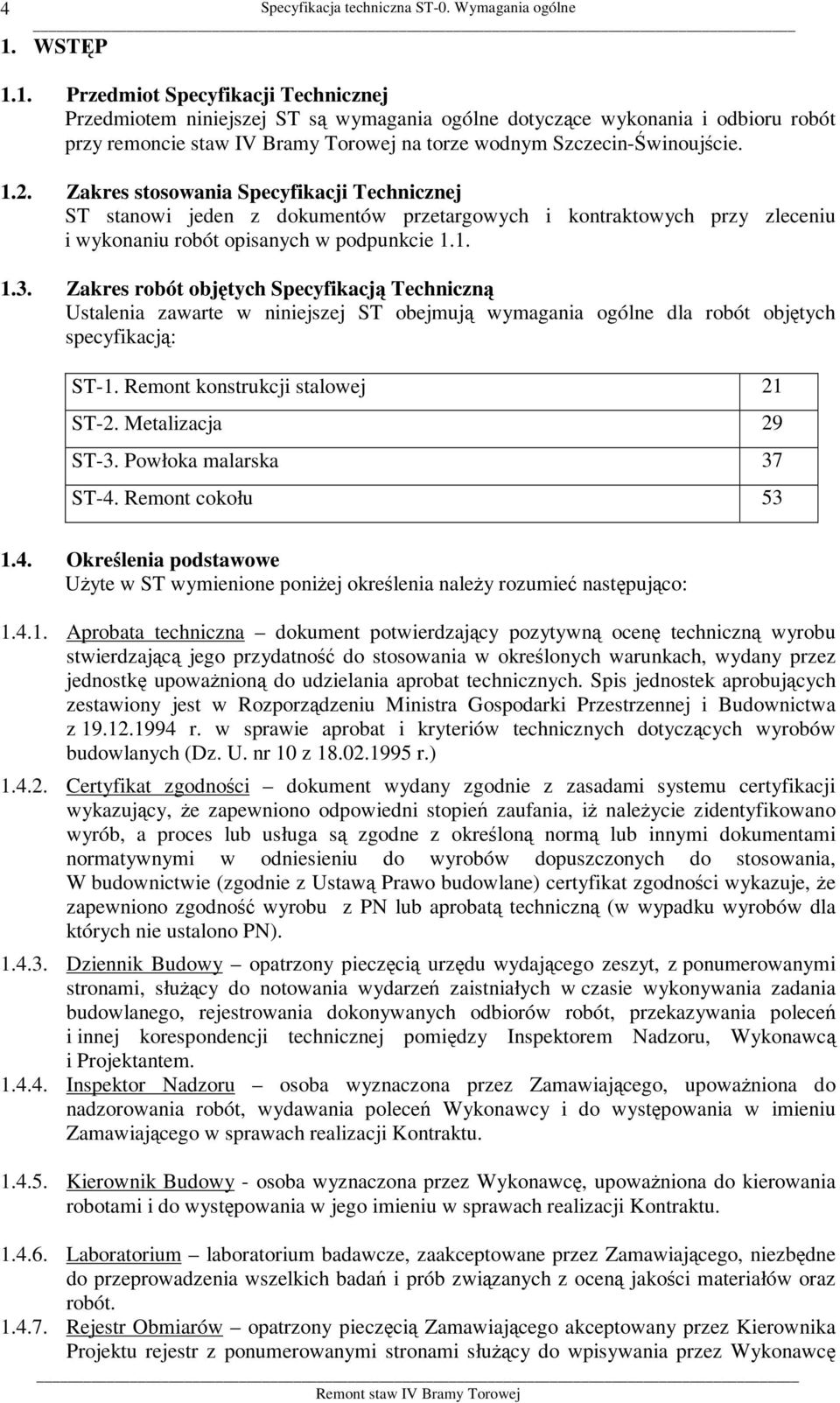 1.2. Zakres stosowania Specyfikacji Technicznej ST stanowi jeden z dokumentów przetargowych i kontraktowych przy zleceniu i wykonaniu robót opisanych w podpunkcie 1.1. 1.3.