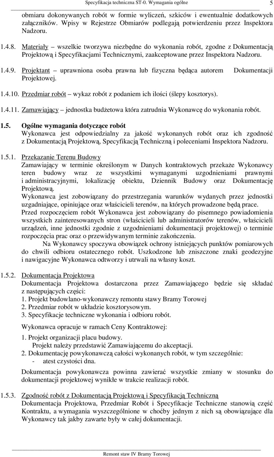 Materiały wszelkie tworzywa niezbędne do wykonania robót, zgodne z Dokumentacją Projektową i Specyfikacjami Technicznymi, zaakceptowane przez Inspektora Nadzoru. 1.4.9.