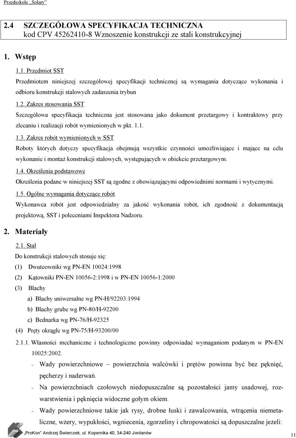 Wstęp 1.1. Przedmiot SST Przedmiotem niniejszej szczegółowej specyfikacji technicznej są wymagania dotyczące wykonania i odbioru konstrukcji stalowych zadaszenia trybun 1.2.