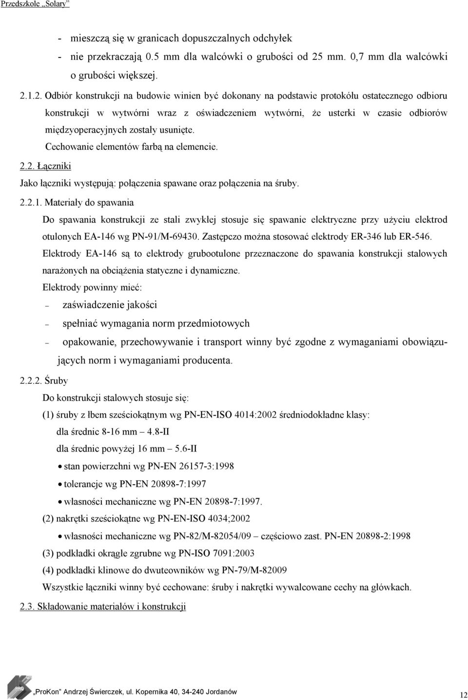 1.2. Odbiór konstrukcji na budowie winien być dokonany na podstawie protokółu ostatecznego odbioru konstrukcji w wytwórni wraz z oświadczeniem wytwórni, że usterki w czasie odbiorów