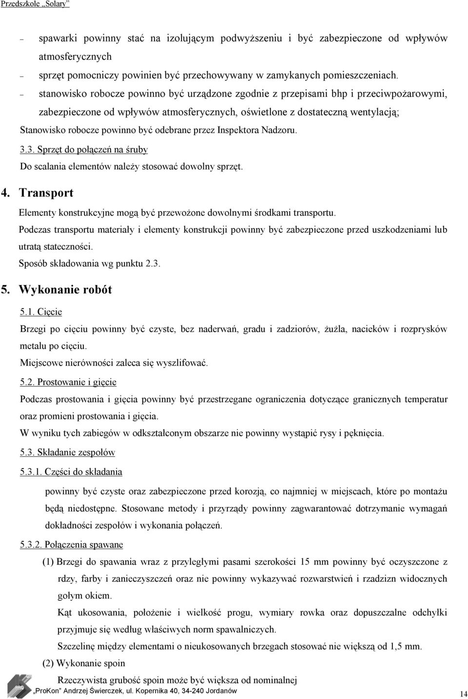 odebrane przez Inspektora Nadzoru. 3.3. Sprzęt do połączeń na śruby Do scalania elementów należy stosować dowolny sprzęt. 4.