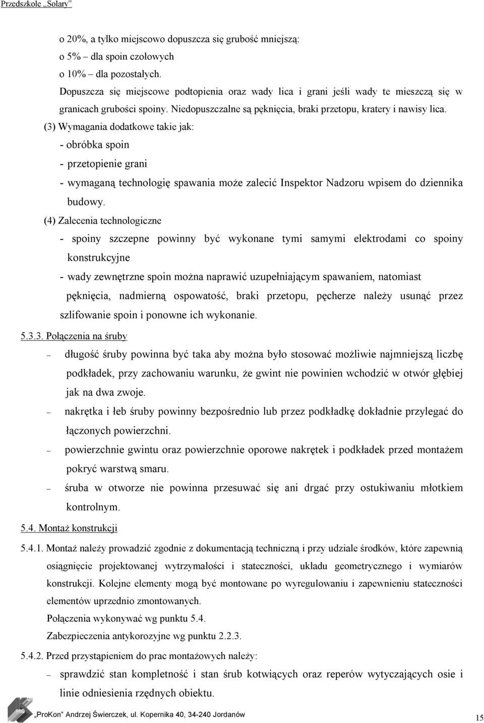 (3) Wymagania dodatkowe takie jak: - obróbka spoin - przetopienie grani - wymaganą technologię spawania może zalecić Inspektor Nadzoru wpisem do dziennika budowy.