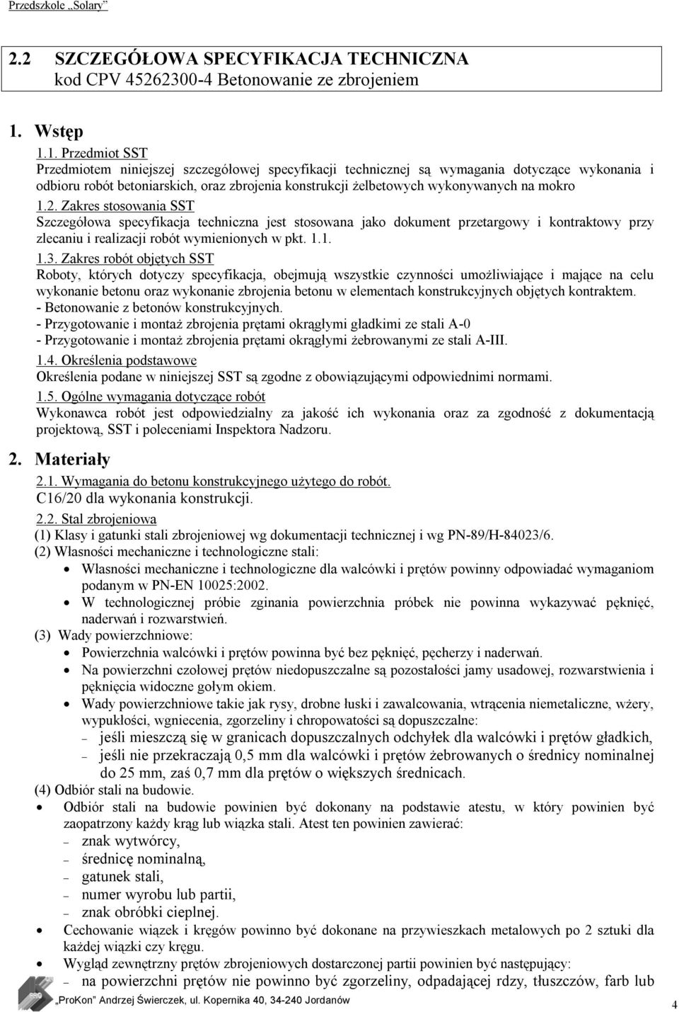 1. Przedmiot SST Przedmiotem niniejszej szczegółowej specyfikacji technicznej są wymagania dotyczące wykonania i odbioru robót betoniarskich, oraz zbrojenia konstrukcji żelbetowych wykonywanych na