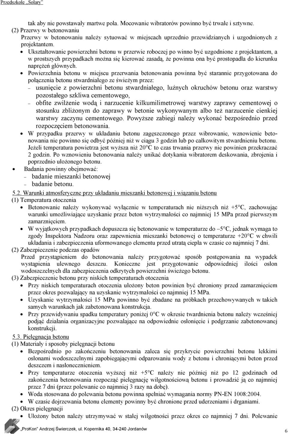 Ukształtowanie powierzchni betonu w przerwie roboczej po winno być uzgodnione z projektantem, a w prostszych przypadkach można się kierować zasadą, że powinna ona być prostopadła do kierunku naprężeń