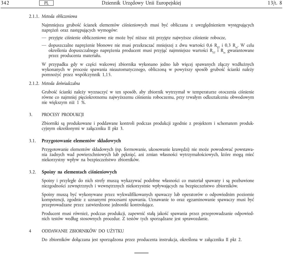 1. Metoda obliczeniowa Najmniejsza grubość ścianek elementów ciśnieniowych musi być obliczana z uwzględnieniem występujących naprężeń oraz następujących wymogów: przyjęte ciśnienie obliczeniowe nie