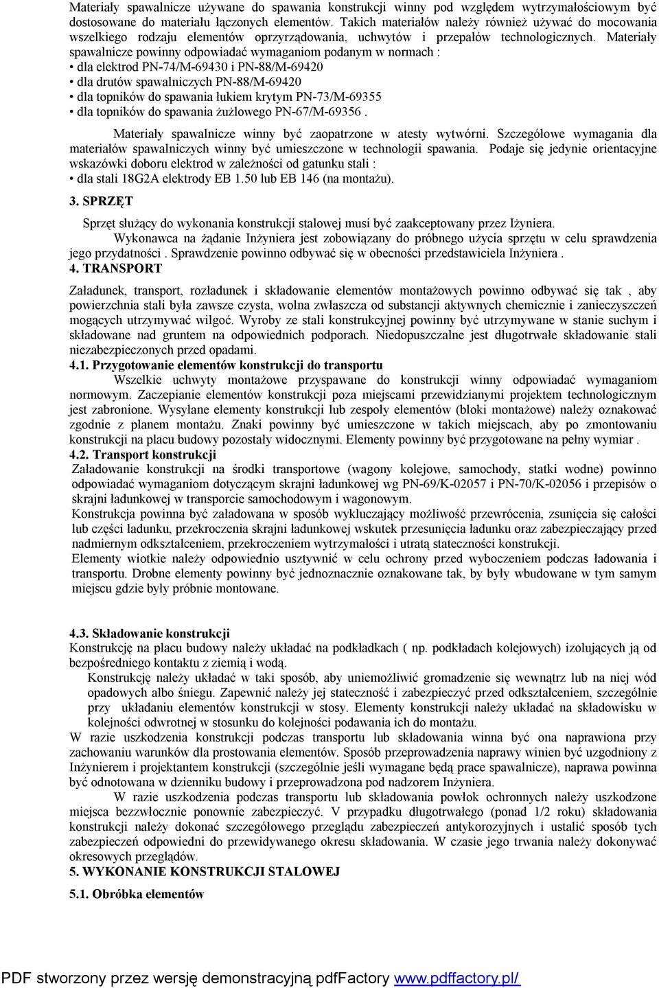 Materiały spawalnicze powinny odpowiadać wymaganiom podanym w normach : dla elektrod PN-74/M-69430 i PN-88/M-69420 dla drutów spawalniczych PN-88/M-69420 dla topników do spawania łukiem krytym