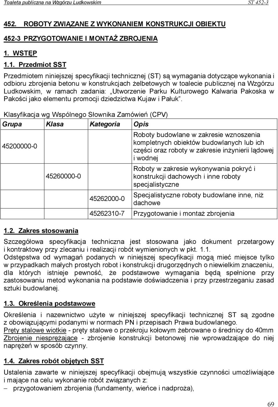 1. Przedmiot SST Przedmiotem niniejszej specyfikacji technicznej (ST) są wymagania dotyczące wykonania i odbioru zbrojenia betonu w konstrukcjach Ŝelbetowych w toalecie publicznej na Wzgórzu