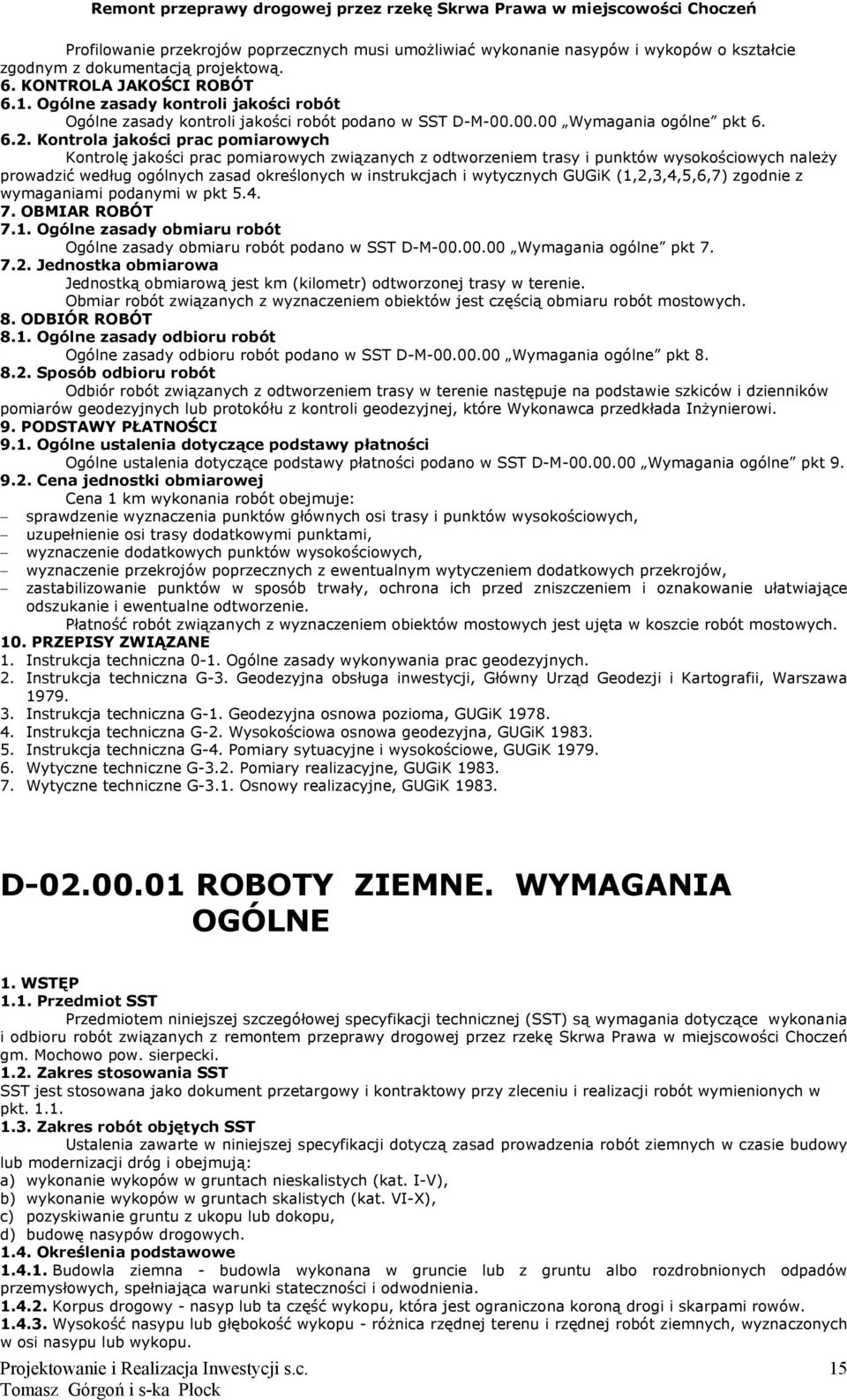 Kontrola jakości prac pomiarowych Kontrolę jakości prac pomiarowych związanych z odtworzeniem trasy i punktów wysokościowych należy prowadzić według ogólnych zasad określonych w instrukcjach i