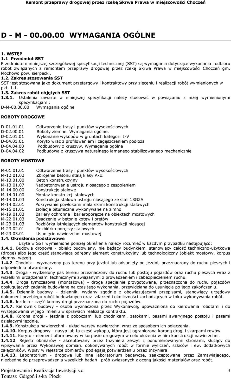 miejscowości Choczeń gm. Mochowo pow. sierpecki. 1.2. Zakres stosowania SST SST jest stosowana jako dokument przetargowy i kontraktowy przy zleceniu i realizacji robót wymienionych w pkt. 1.1. 1.3.