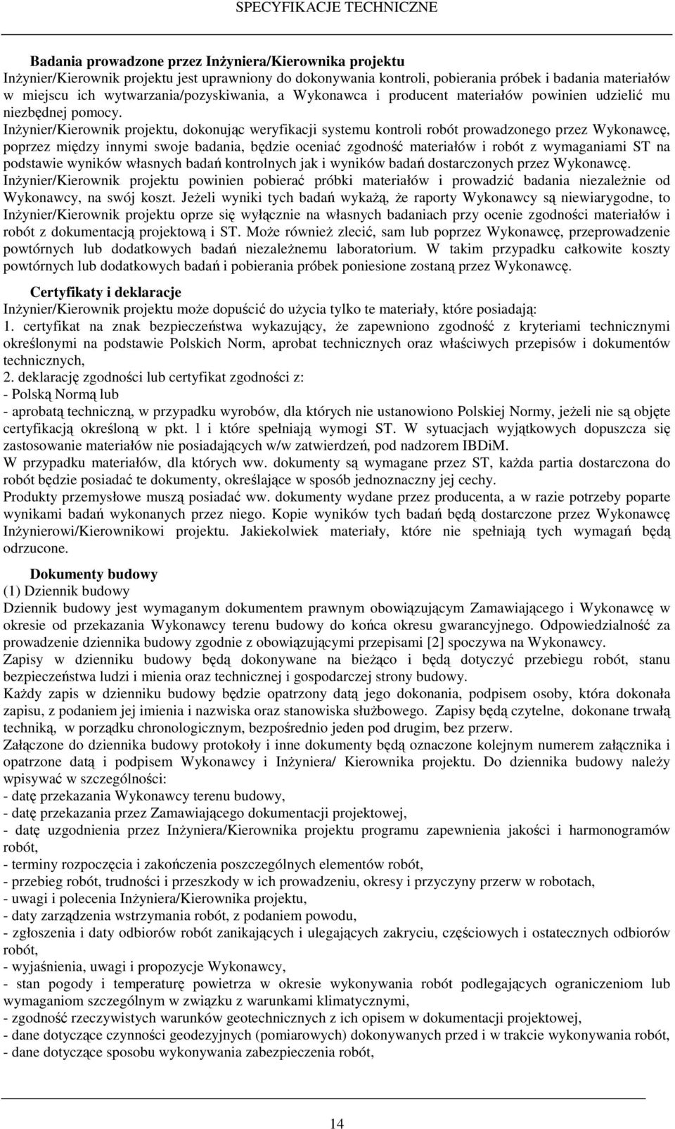 InŜynier/Kierownik projektu, dokonując weryfikacji systemu kontroli robót prowadzonego przez Wykonawcę, poprzez między innymi swoje badania, będzie oceniać zgodność materiałów i robót z wymaganiami