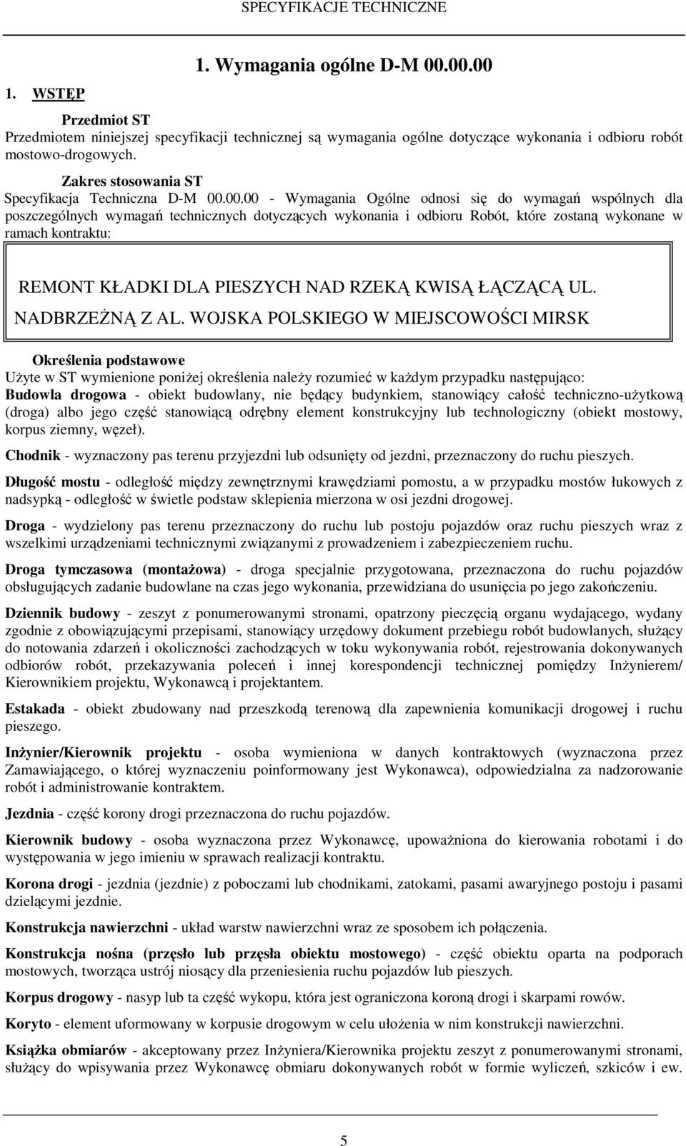 00.00 - Wymagania Ogólne odnosi się do wymagań wspólnych dla poszczególnych wymagań technicznych dotyczących wykonania i odbioru Robót, które zostaną wykonane w ramach kontraktu: REMONT KŁADKI DLA