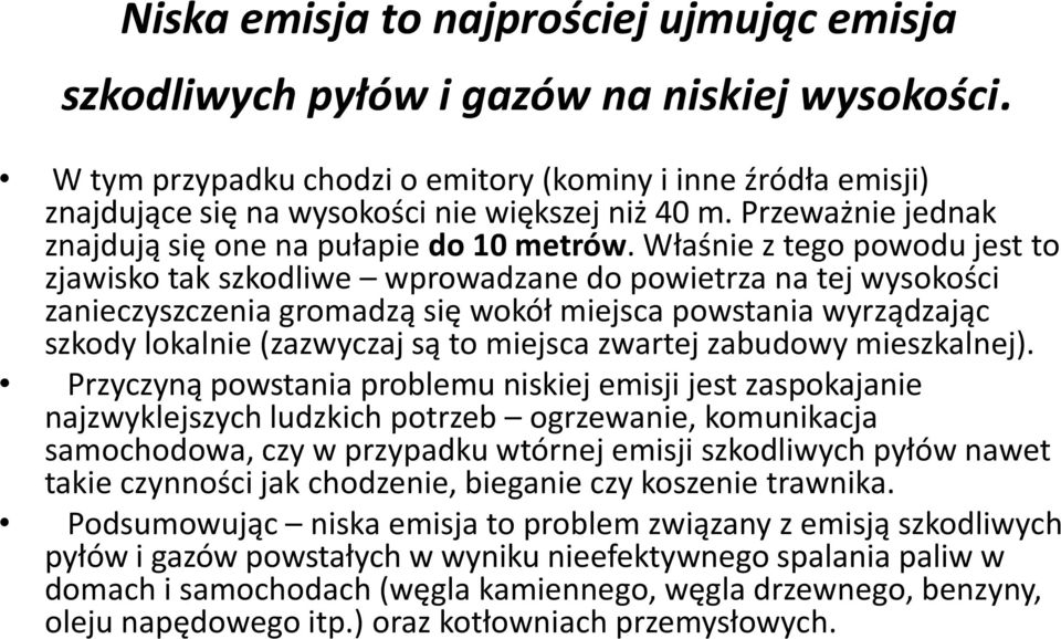 Właśnie z tego powodu jest to zjawisko tak szkodliwe wprowadzane do powietrza na tej wysokości zanieczyszczenia gromadzą się wokół miejsca powstania wyrządzając szkody lokalnie (zazwyczaj są to