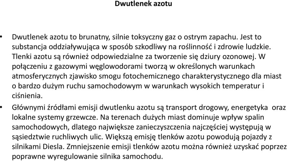 W połączeniu z gazowymi węglowodorami tworzą w określonych warunkach atmosferycznych zjawisko smogu fotochemicznego charakterystycznego dla miast o bardzo dużym ruchu samochodowym w warunkach