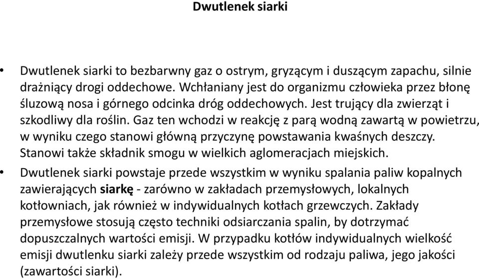 Gaz ten wchodzi w reakcję z parą wodną zawartą w powietrzu, w wyniku czego stanowi główną przyczynę powstawania kwaśnych deszczy. Stanowi także składnik smogu w wielkich aglomeracjach miejskich.