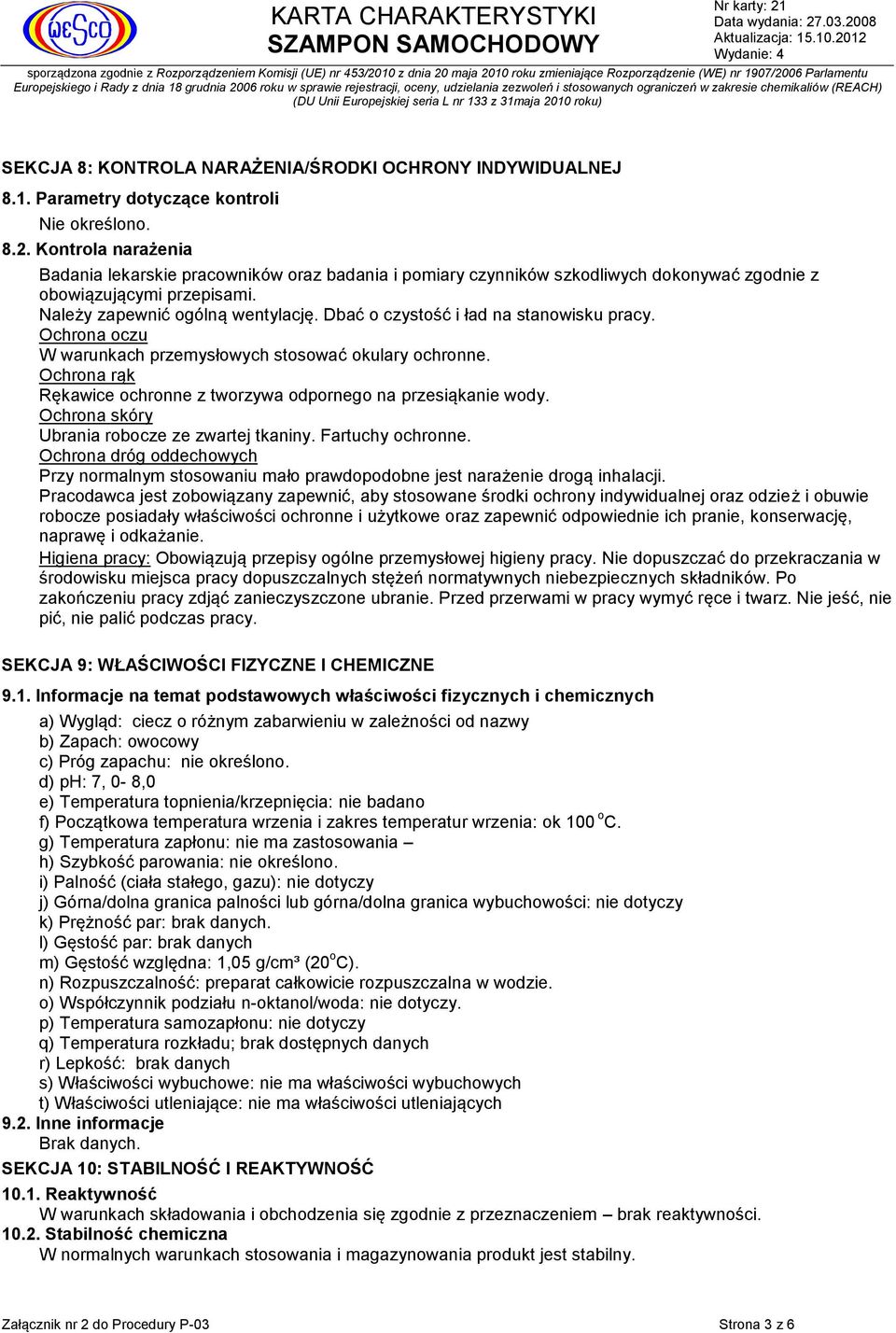 Dbać o czystość i ład na stanowisku pracy. Ochrona oczu W warunkach przemysłowych stosować okulary ochronne. Ochrona rąk Rękawice ochronne z tworzywa odpornego na przesiąkanie wody.