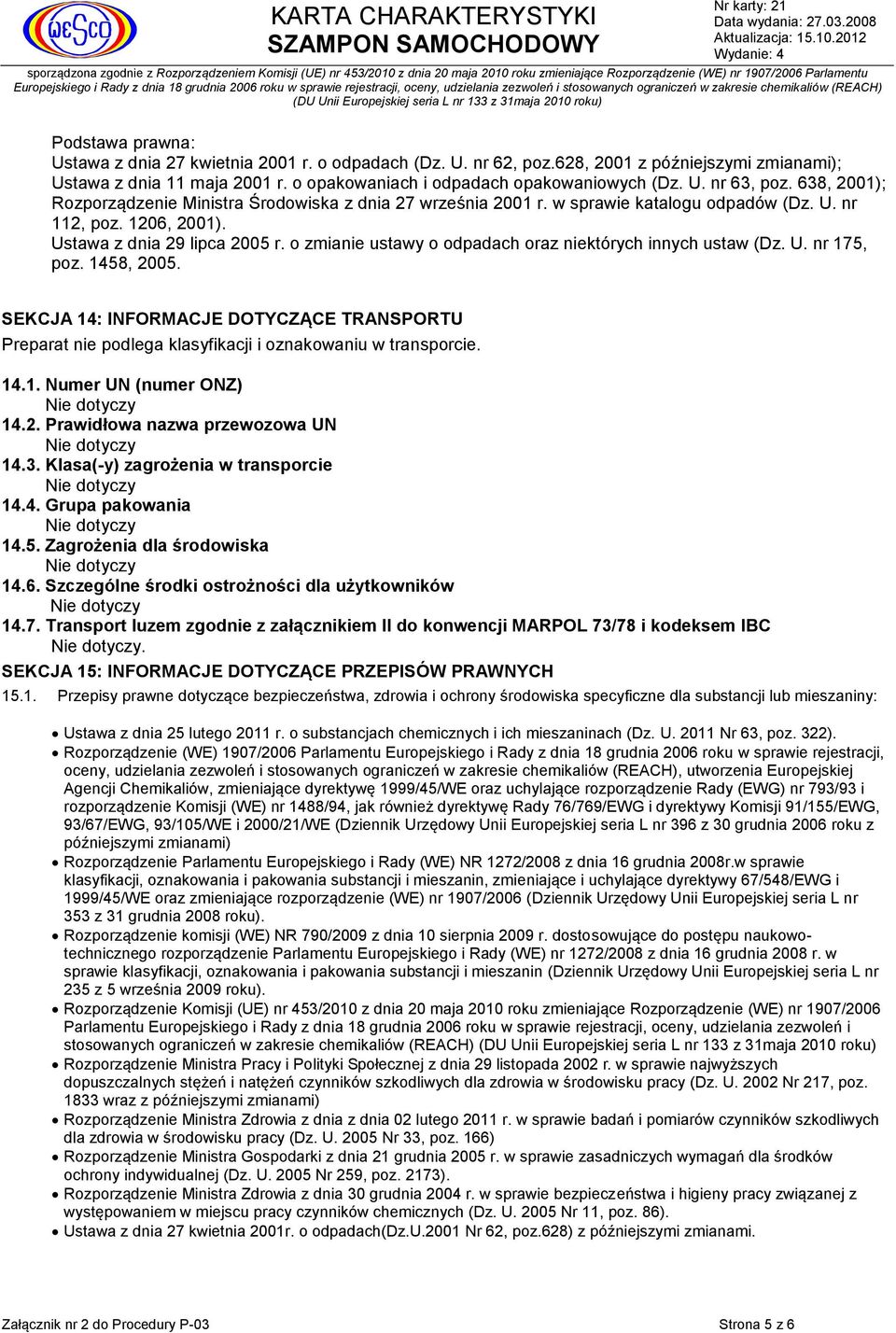 o zmianie ustawy o odpadach oraz niektórych innych ustaw (Dz. U. nr 175, poz. 1458, 2005. SEKCJA 14: INFORMACJE DOTYCZĄCE TRANSPORTU Preparat nie podlega klasyfikacji i oznakowaniu w transporcie. 14.1. Numer UN (numer ONZ) 14.