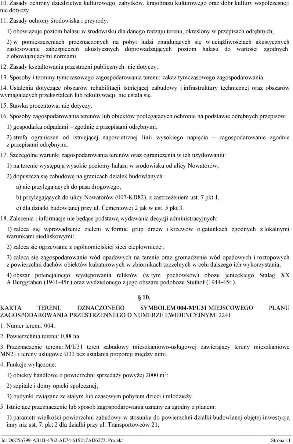 znajdujących się w uciążliwościach akustycznych zastosowanie zabezpieczeń akustycznych doprowadzających poziom hałasu do wartości zgodnych z obowiązującymi normami. 12.