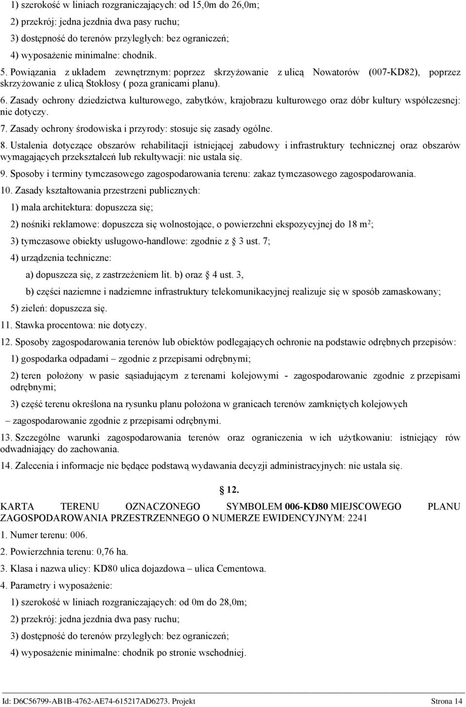 Zasady ochrony dziedzictwa kulturowego, zabytków, krajobrazu kulturowego oraz dóbr kultury współczesnej: nie dotyczy. 7. Zasady ochrony środowiska i przyrody: stosuje się zasady ogólne. 8.