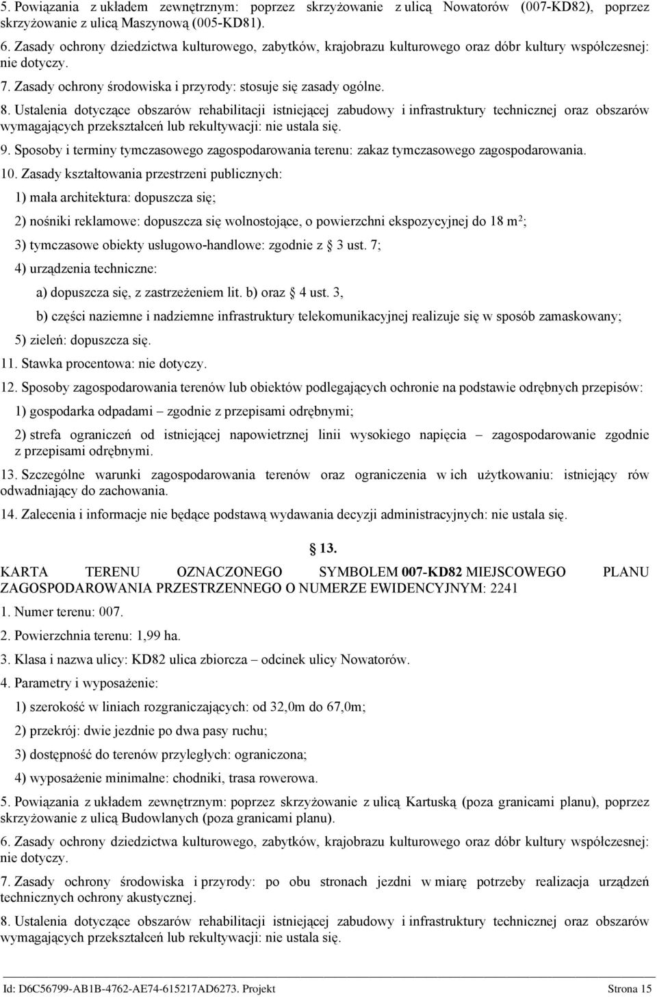 Ustalenia dotyczące obszarów rehabilitacji istniejącej zabudowy i infrastruktury technicznej oraz obszarów wymagających przekształceń lub rekultywacji: nie ustala się. 9.