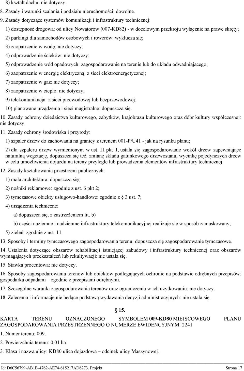 osobowych i rowerów: wyklucza się; 3) zaopatrzenie w wodę: nie dotyczy; 4) odprowadzenie ścieków: nie dotyczy; 5) odprowadzenie wód opadowych: zagospodarowanie na terenie lub do układu