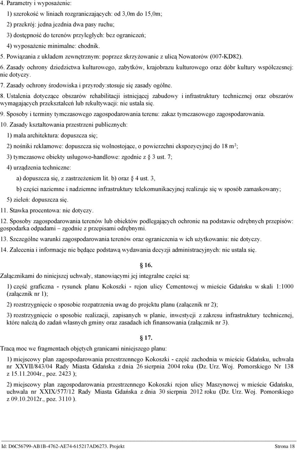 Zasady ochrony dziedzictwa kulturowego, zabytków, krajobrazu kulturowego oraz dóbr kultury współczesnej: nie dotyczy. 7. Zasady ochrony środowiska i przyrody:stosuje się zasady ogólne. 8.