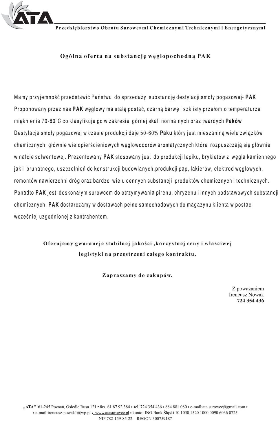 czasie prdukcji daje 5-6% Paku który jest mieszaniną wieu związków chemicznych, głównie wiepierścieniwych węgwdrów armatycznych które rzpuszczają się głównie w nafcie swentwej.