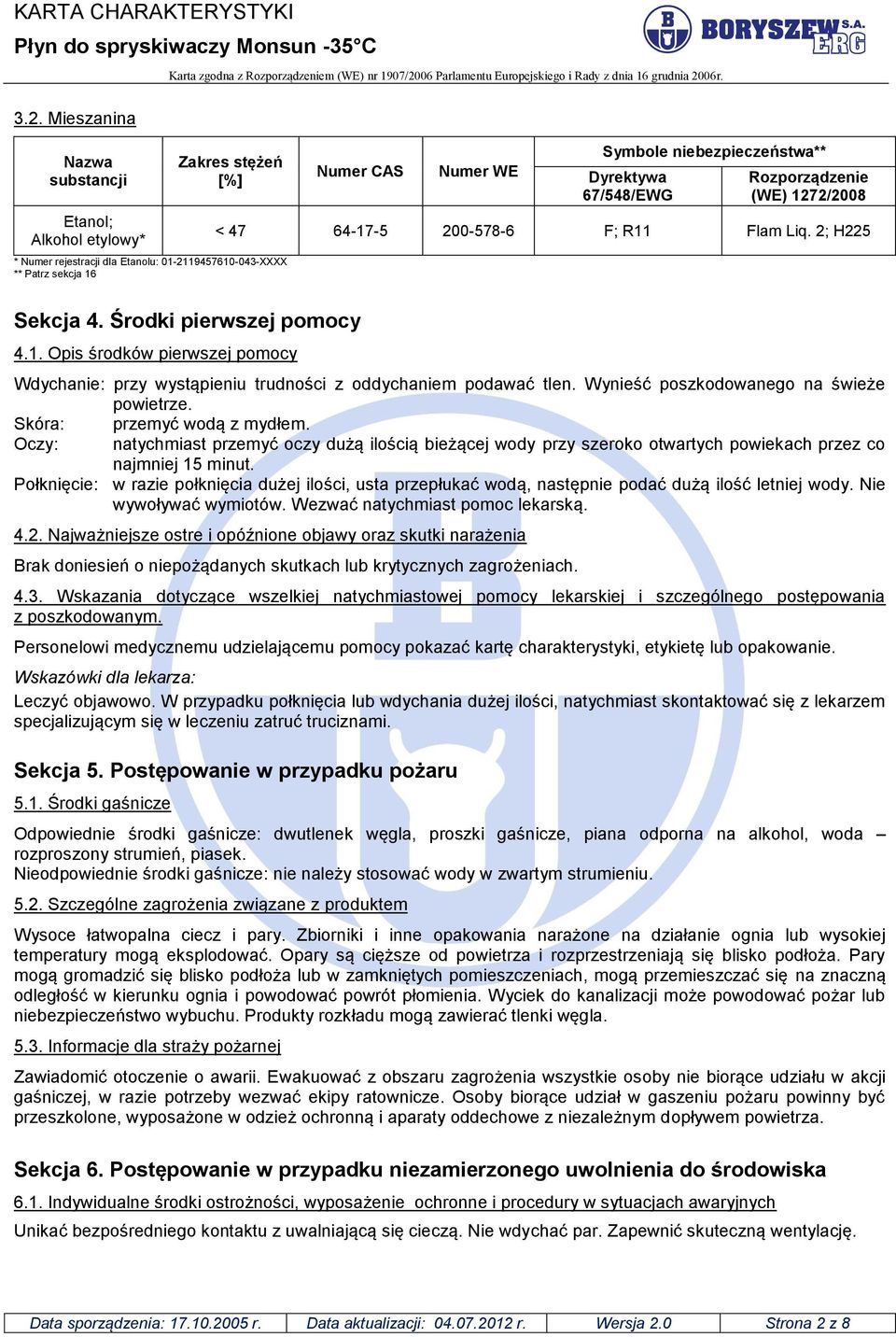 Wynieść poszkodowanego na świeże powietrze. Skóra: przemyć wodą z mydłem. Oczy: natychmiast przemyć oczy dużą ilością bieżącej wody przy szeroko otwartych powiekach przez co najmniej 15 minut.